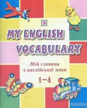Мій словник з англійської мови. 1-4 класи