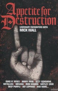 Appetite for Destruction: Legendary Encounters with Mick Wall