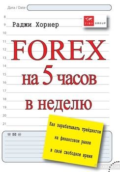 Forex на 5 часов в неделю: как зарабатывать трейдингом на финансовом рынке в свободное время. Харнер Р.