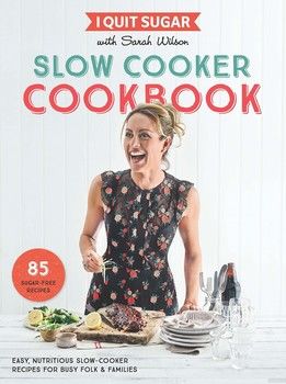 I Quit Sugar Slow Cooker Cookbook: 85 Easy, Nutritious Slow-Cooker Recipes for Busy Folk and Famili