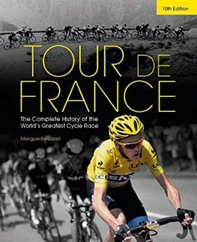 Tour de France. The Complete History of the Worlds Greatest Cycle Race