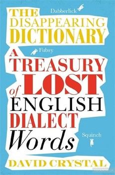 The Disappearing Dictionary. A Treasury of Lost English Dialect Words