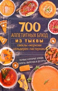 700 аппетитных блюд из тыквы, свеклы, моркови, сельдерея, пастернака. Первые и вторые блюда, салаты, выпечка и десерты