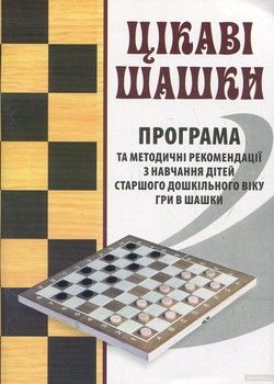Цікаві шашки. Програма та методичні рекомендації з навчання дітей старшого дошкільного віку гри в шашки