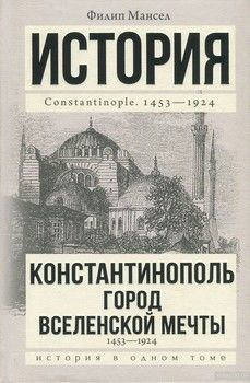 Константинополь. Город вселенской мечты, 1453-1924