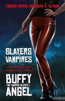 Slayers and Vampires. The Complete Uncensored, Unauthorized, Oral History of Buffy the Vampire Slayer & Angel