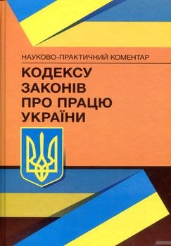 Науково-практичний коментар Кодексу законів про працю України. Станом на 15 березня 2018 р.