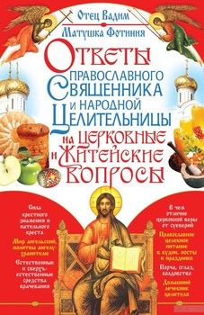 Ответы православного священника и народной целительницы на церковные и житейские вопросы