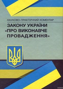 Науково-практичний коментар закону України "Про виконавче провадження". Станом на 5 квітня 2018 року