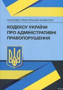 Науково-практичний коментар кодексу України про Адміністративні правопорушення. Станом на 10 квітня 2018 року
