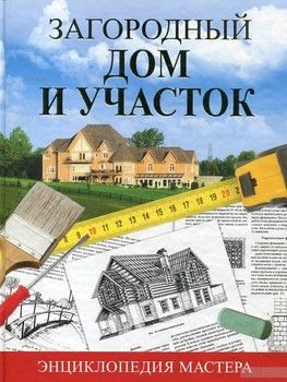 Загородный дом и участок. Энциклопедия мастера