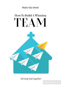 How To Build A Winning Team. Serving God Together