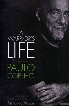 A Warrior&#039;s Life. A Biography of Paulo Coelho