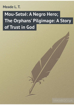 Mou-Setsé: A Negro Hero; The Orphans' Pilgimage: A Story of Trust in God