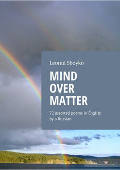 Mind Over Matter. 72 assorted poems in English by a Russian