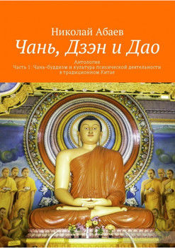 Чань, Дзэн и Дао. Антология. Часть 1: Чань-буддизм и культура психической деятельности в традиционном Китае
