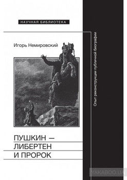 Пушкин – либертен и пророк: Опыт реконструкции публичной биографии