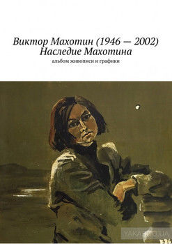 Виктор Махотин (1946 – 2002). Наследие Махотина. Альбом живописи и графики