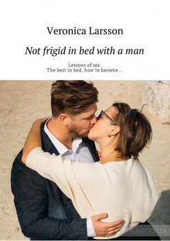 Not frigid in bed with a man. Lessons of sex. The best in bed, how to become…