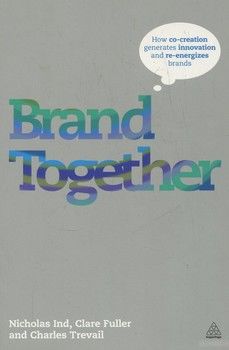 Brand Together: How Co-Creation Generates Innovation and Re-energizes Brands
