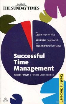 Successful Time Management: Learn to Priortise. Minimise Paperwork. Maximise Performance