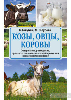 Козы, овцы, коровы. Содержание, разведение, производство мясо-молочной продукции в подсобном хозяйстве