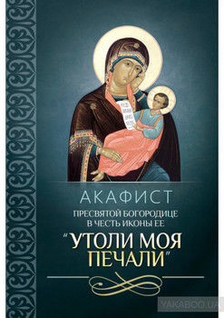 Акафист Пресвятой Богородице в честь иконы Ее «Утоли моя печали»