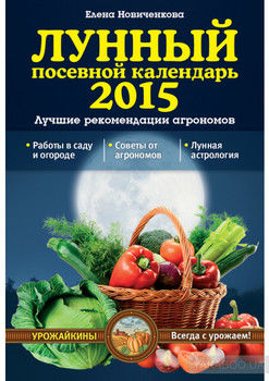 Лунный посевной календарь 2015. Лучшие рекомендации агрономов
