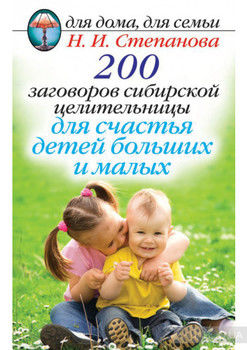 200 заговоров сибирской целительницы для счастья детей, больших и малых