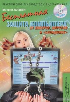 Бесплатная защита компьютера от вирусов, хакеров и "блондинов". Практическое руководство с видеоуроками (+ DVD-ROM)