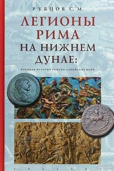 Легионы Рима на Нижнем Дунае. Военная история римско-дакийских войн