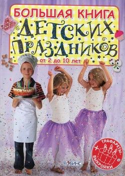 Большая книга детских праздников. От 2 до 10 лет