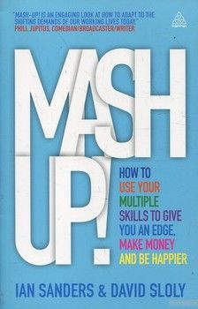 Mash-Up! How to Use Your Multiple Skills to Give You an Edge, Make Money and be Happier