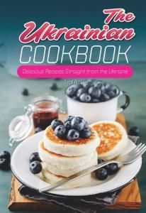 The Ukrainian Cookbook: Delicious Recipes Straight from the Ukraine (англ.)