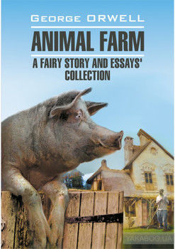 Animal Farm: a Fairy Story and Essay's Collection / Скотный двор и сборник эссе. Книга для чтения на английском языке