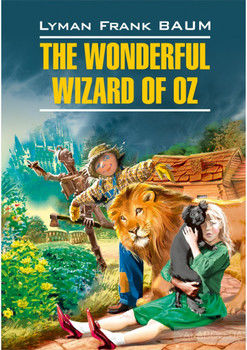 The Wonderful Wizard of Oz / Волшебник из страны Оз. Книга для чтения на английском языке
