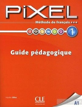Methode de francais Pixel 1 A1. Guide pedagogique