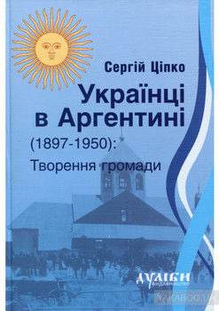 Українці в Аргентині 1897-1950. Творення громади