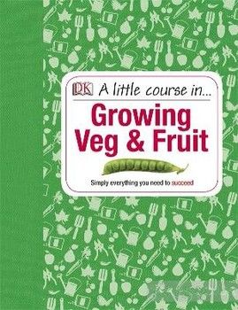 A Little Course in Growing Veg &amp; Fruit
