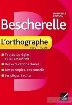 Bescherelle: L&#039;Orthographe Pour Tous. Nouvelle Edition
