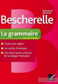 Bescherelle: La Grammaire Pour Tous. Nouvelle Edition