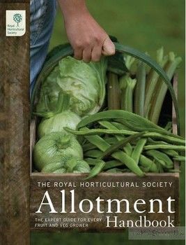 The RHS Allotment Handbook: The Expert Guide for Every Fruit and Veg Grower (Royal Horticultural Society Handbooks)