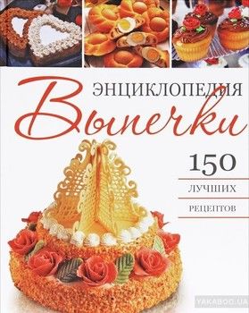 Энциклопедия выпечки. 150 лучших рецептов