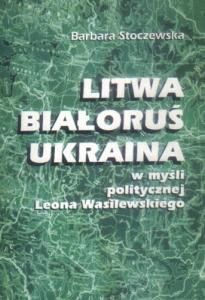 Litwa, Białorus i Ukraina w myśli politycznej Leona Wasilewskiego (пол.)