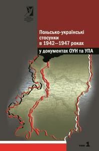 Польсько-українські стосунки в 1942-1947 роках у документах ОУН та УПА. Том 1