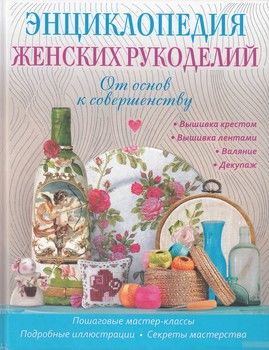Энциклопедия женских рукоделий. От основ к совершенству