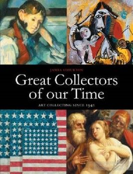 Great Collectors of Our Time: Art Collecting Since 1945
