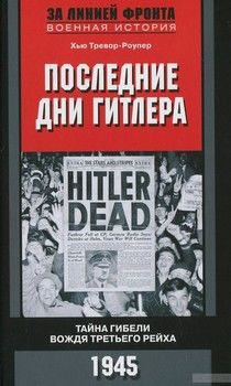 Последние дни Гитлера. Тайна гибели вождя Третьего рейха. 1945