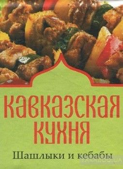 Кавказская кухня. Шашлыки и кебабы