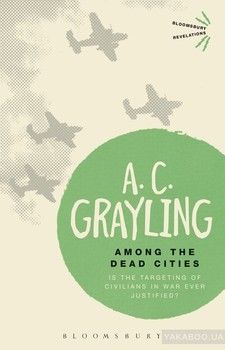 Among the Dead CitiesAmong the Dead Cities: Is the Targeting of Civilians in War Ever Justified&amp;#63;